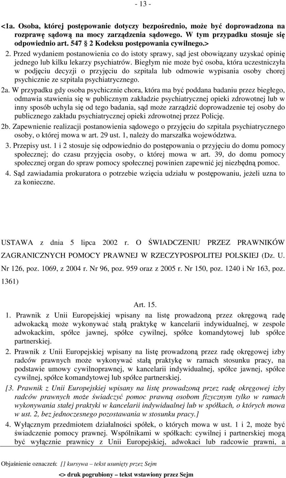 Biegłym nie może być osoba, która uczestniczyła w podjęciu decyzji o przyjęciu do szpitala lub odmowie wypisania osoby chorej psychicznie ze szpitala psychiatrycznego. 2a.