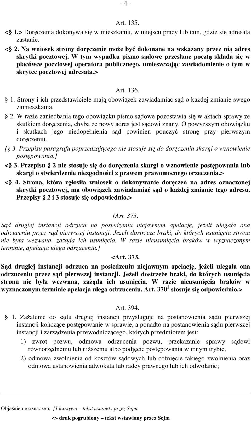 W tym wypadku pismo sądowe przesłane pocztą składa się w placówce pocztowej operatora publicznego, umieszczając zawiadomienie o tym w skrytce pocztowej adresata.> Art. 13