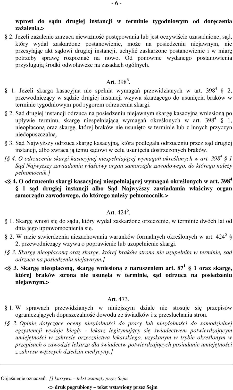instancji, uchylić zaskarżone postanowienie i w miarę potrzeby sprawę rozpoznać na nowo. Od ponownie wydanego postanowienia przysługują środki odwoławcze na zasadach ogólnych. Art. 398 6. 1.