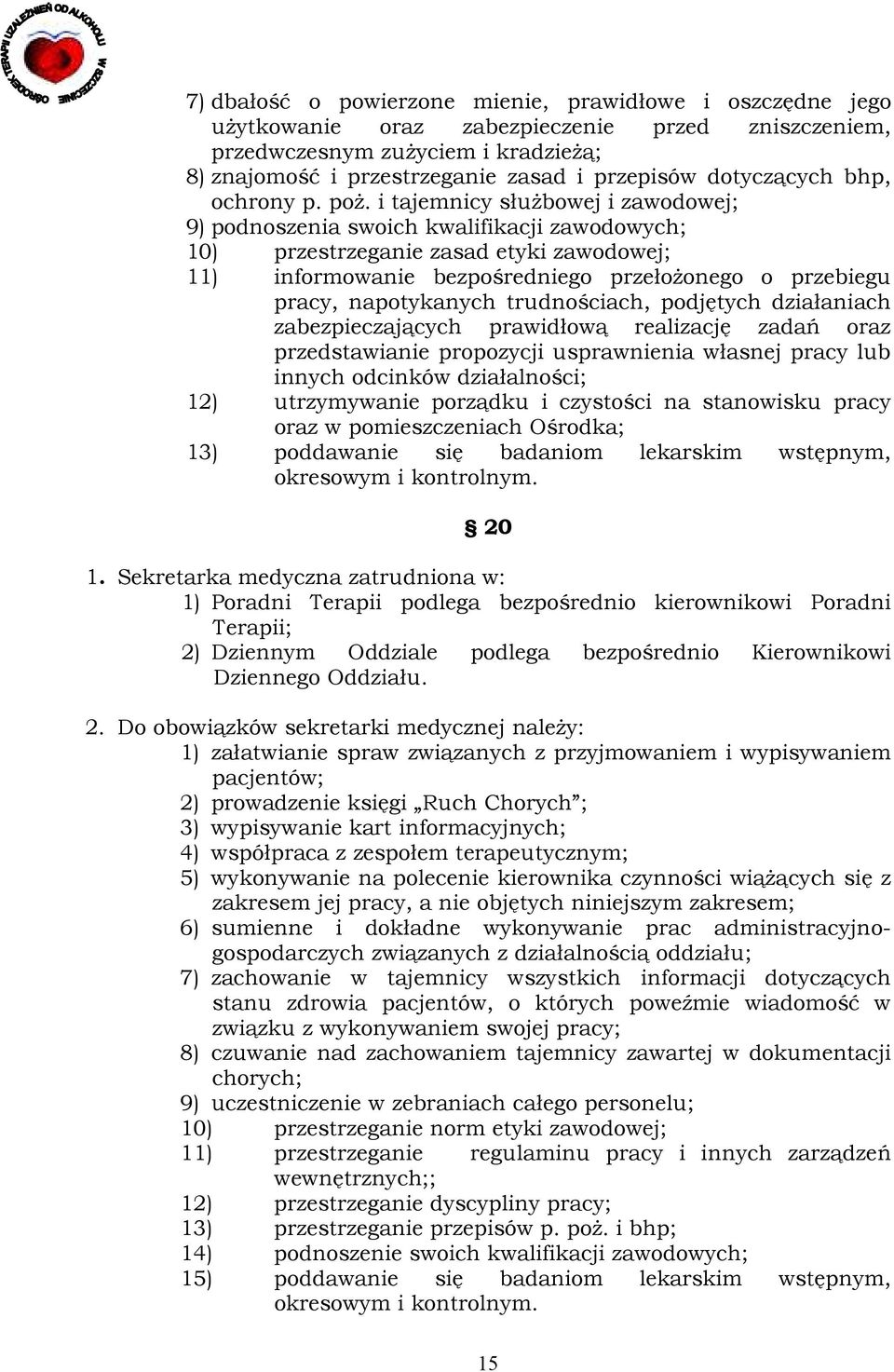 napotykanych trudnościach, podjętych działaniach zabezpieczających prawidłową realizację zadań oraz przedstawianie propozycji usprawnienia własnej pracy lub innych odcinków działalności; 12)