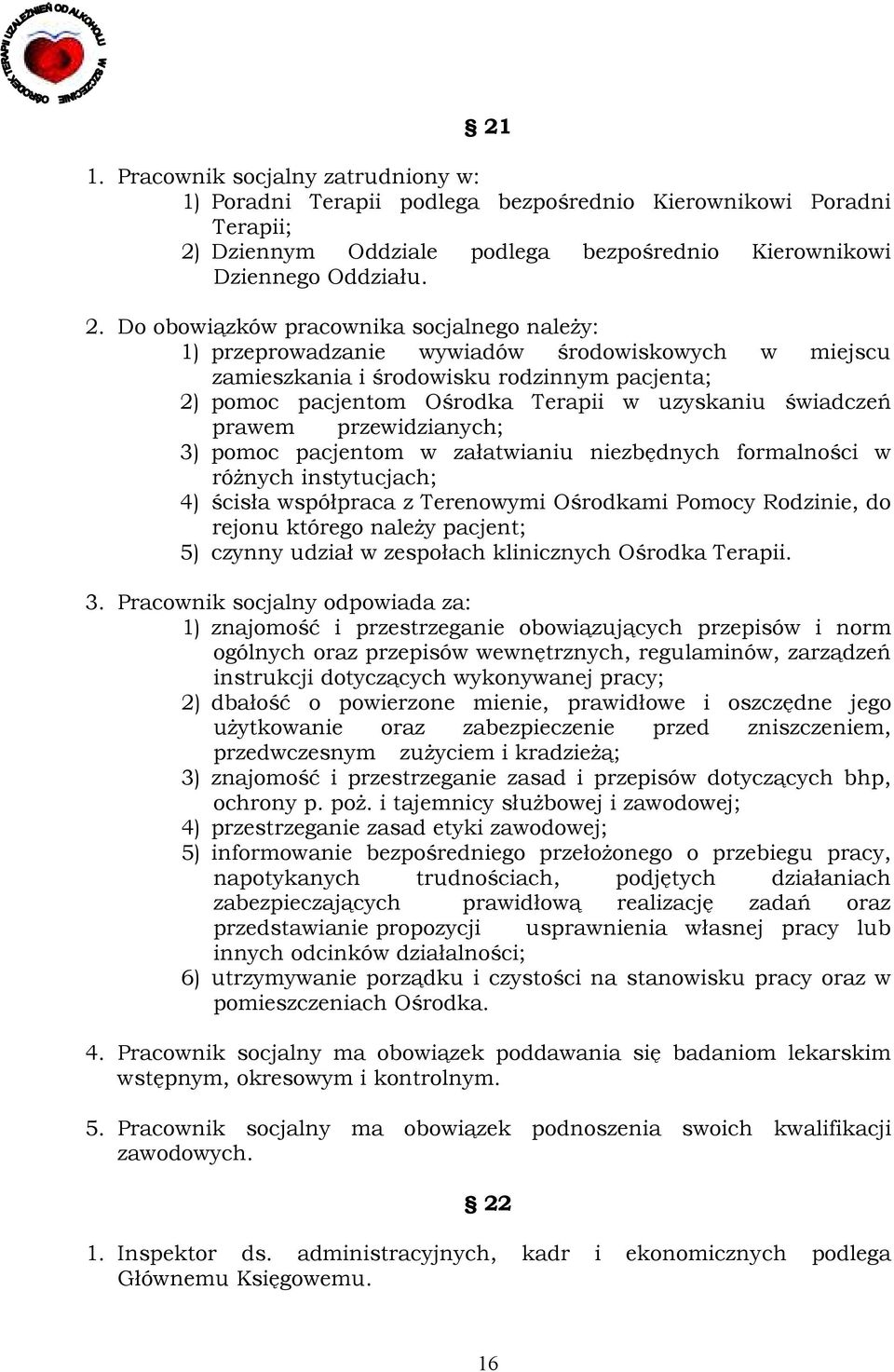 Do obowiązków pracownika socjalnego naleŝy: 1) przeprowadzanie wywiadów środowiskowych w miejscu zamieszkania i środowisku rodzinnym pacjenta; 2) pomoc pacjentom Ośrodka Terapii w uzyskaniu świadczeń