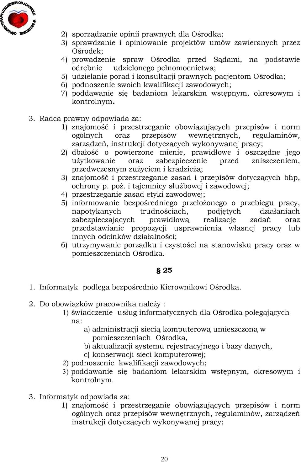 Radca prawny odpowiada za: 1) znajomość i przestrzeganie obowiązujących przepisów i norm ogólnych oraz przepisów wewnętrznych, regulaminów, zarządzeń, instrukcji dotyczących wykonywanej pracy; 2)