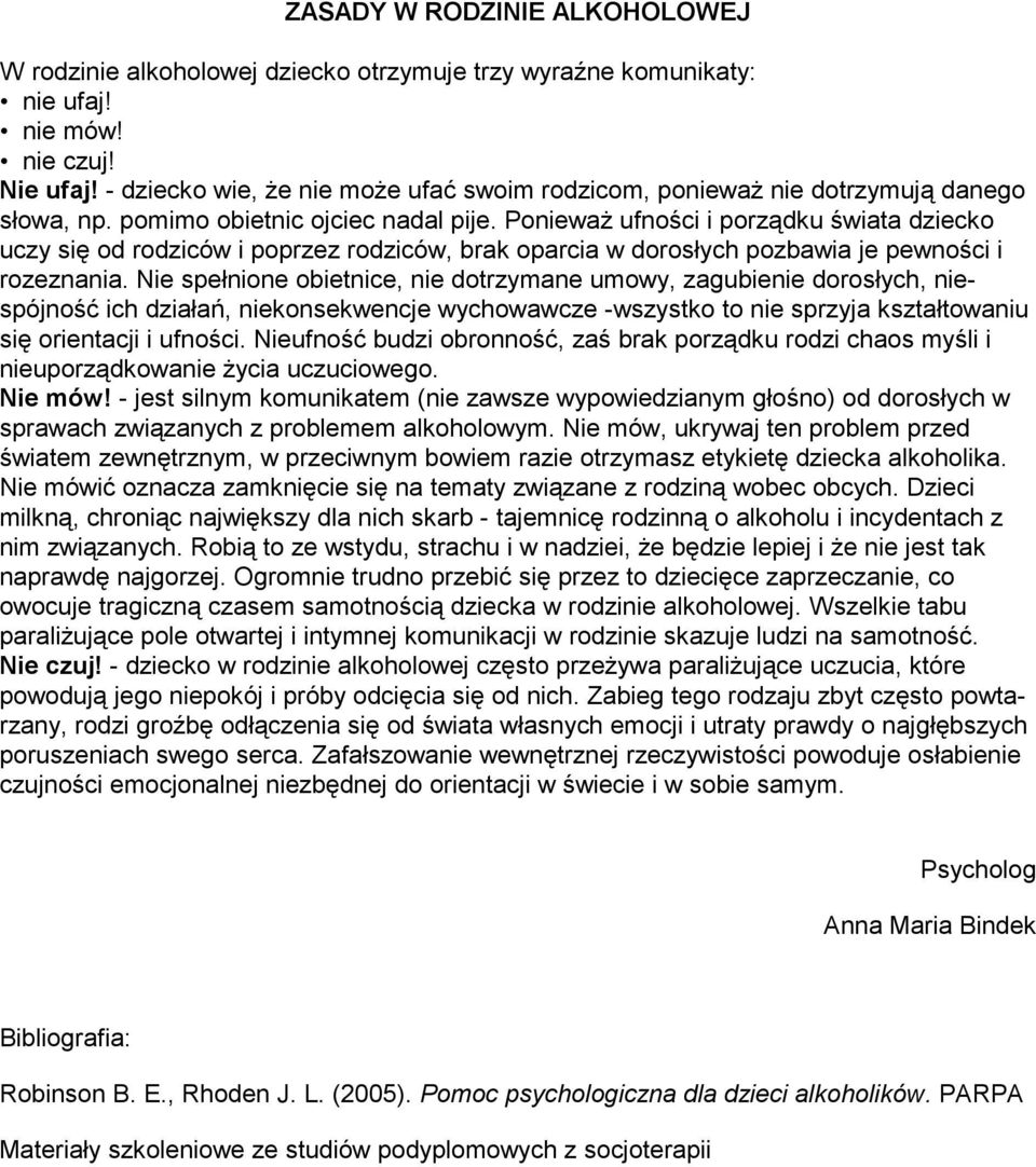 PoniewaŜ ufności i porządku świata dziecko uczy się od rodziców i poprzez rodziców, brak oparcia w dorosłych pozbawia je pewności i rozeznania.