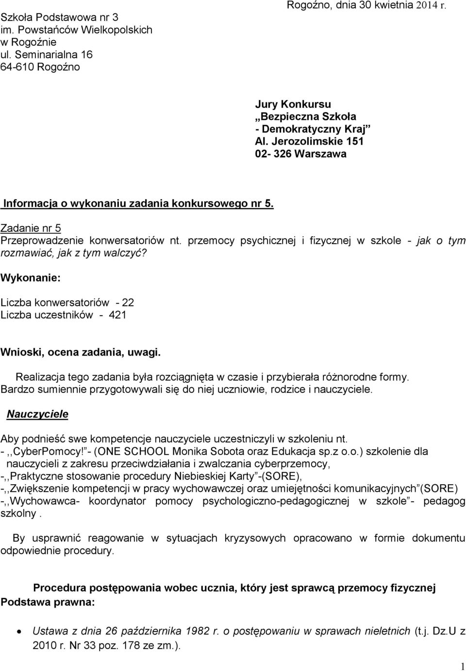 przemocy psychicznej i fizycznej w szkole - jak o tym rozmawiać, jak z tym walczyć? Wykonanie: Liczba konwersatoriów - 22 Liczba uczestników - 421 Wnioski, ocena zadania, uwagi.