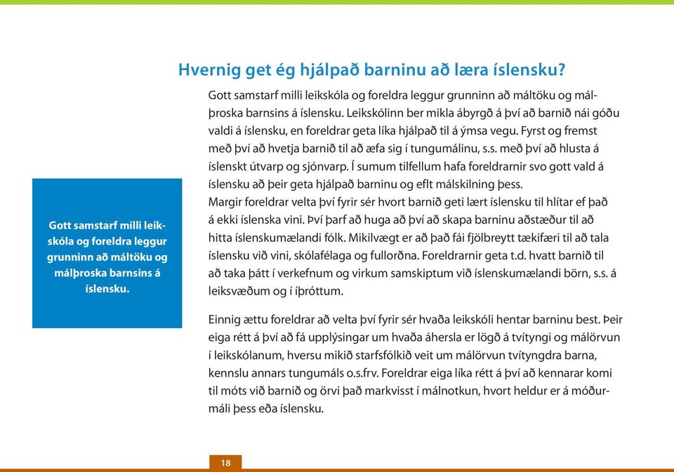 Leikskólinn ber mikla ábyrgð á því að barnið nái góðu valdi á íslensku, en foreldrar geta líka hjálpað til á ýmsa vegu. Fyrst og fremst með því að hvetja barnið til að æfa sig í tungumálinu, s.s. með því að hlusta á íslenskt útvarp og sjónvarp.