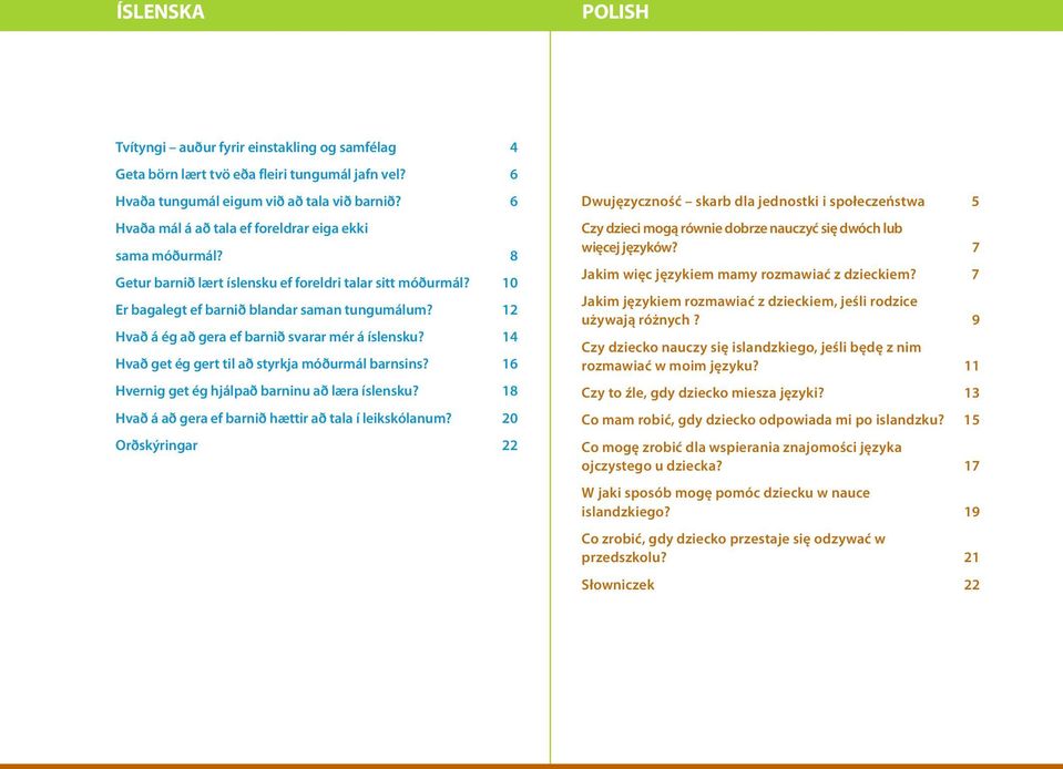 12 Hvað á ég að gera ef barnið svarar mér á íslensku? 14 Hvað get ég gert til að styrkja móðurmál barnsins? 16 Hvernig get ég hjálpað barninu að læra íslensku?