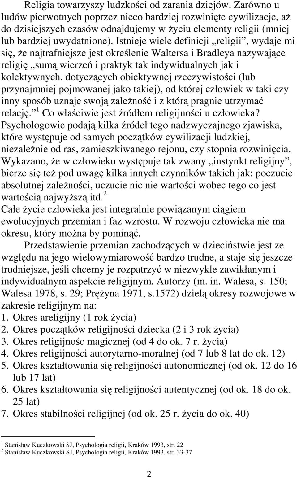 Istnieje wiele definicji religii, wydaje mi się, że najtrafniejsze jest określenie Waltersa i Bradleya nazywające religię sumą wierzeń i praktyk tak indywidualnych jak i kolektywnych, dotyczących