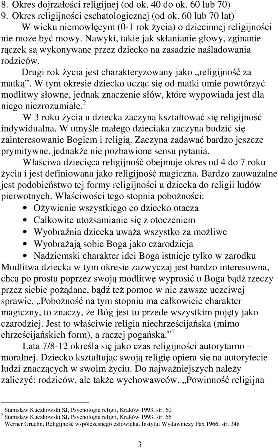 Nawyki, takie jak skłanianie głowy, zginanie rączek są wykonywane przez dziecko na zasadzie naśladowania rodziców. Drugi rok życia jest charakteryzowany jako religijność za matką.