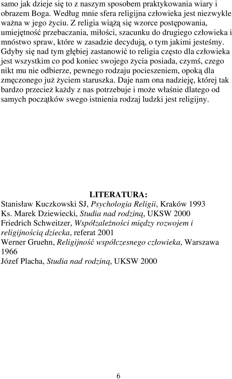 Gdyby się nad tym głębiej zastanowić to religia często dla człowieka jest wszystkim co pod koniec swojego życia posiada, czymś, czego nikt mu nie odbierze, pewnego rodzaju pocieszeniem, opoką dla