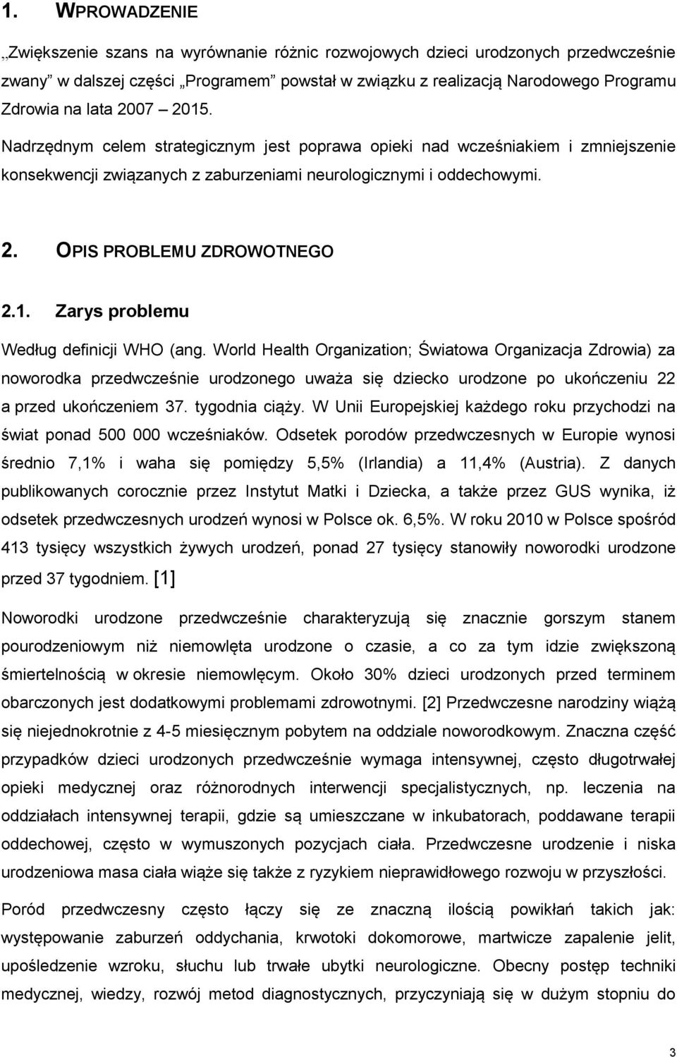 World Health Organization; Światowa Organizacja Zdrowia) za noworodka przedwcześnie urodzonego uważa się dziecko urodzone po ukończeniu 22 a przed ukończeniem 37. tygodnia ciąży.