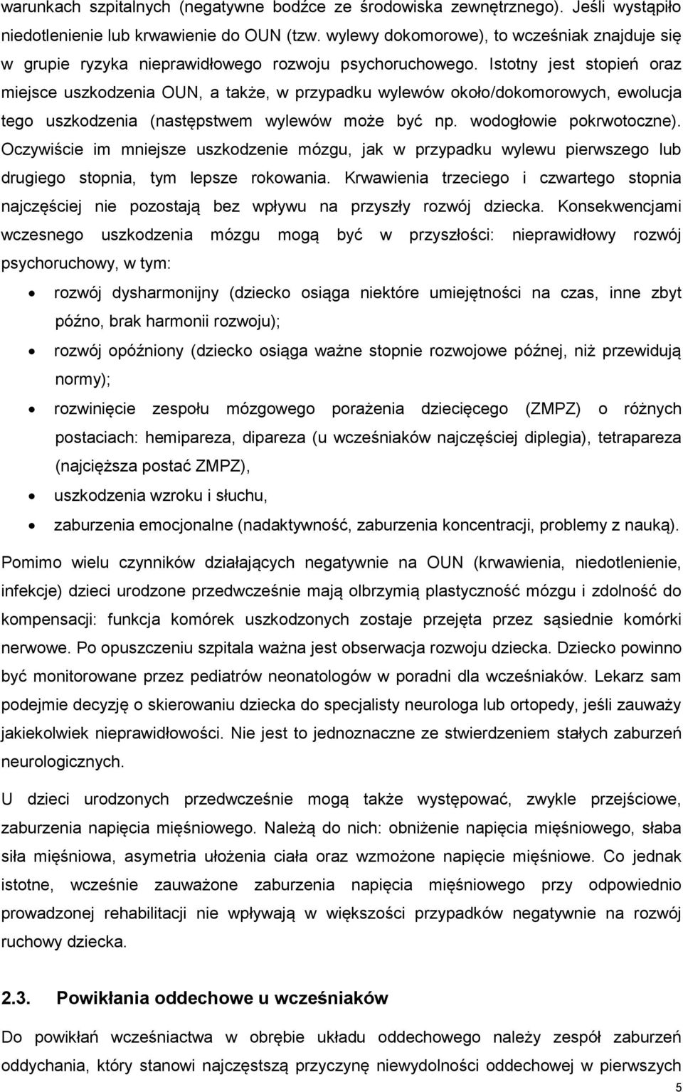 Istotny jest stopień oraz miejsce uszkodzenia OUN, a także, w przypadku wylewów około/dokomorowych, ewolucja tego uszkodzenia (następstwem wylewów może być np. wodogłowie pokrwotoczne).