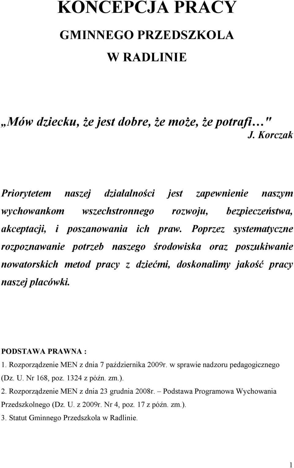 Poprzez systematyczne rozpoznawanie potrzeb naszego środowiska oraz poszukiwanie nowatorskich metod pracy z dziećmi, doskonalimy jakość pracy naszej placówki. PODSTAWA PRAWNA : 1.