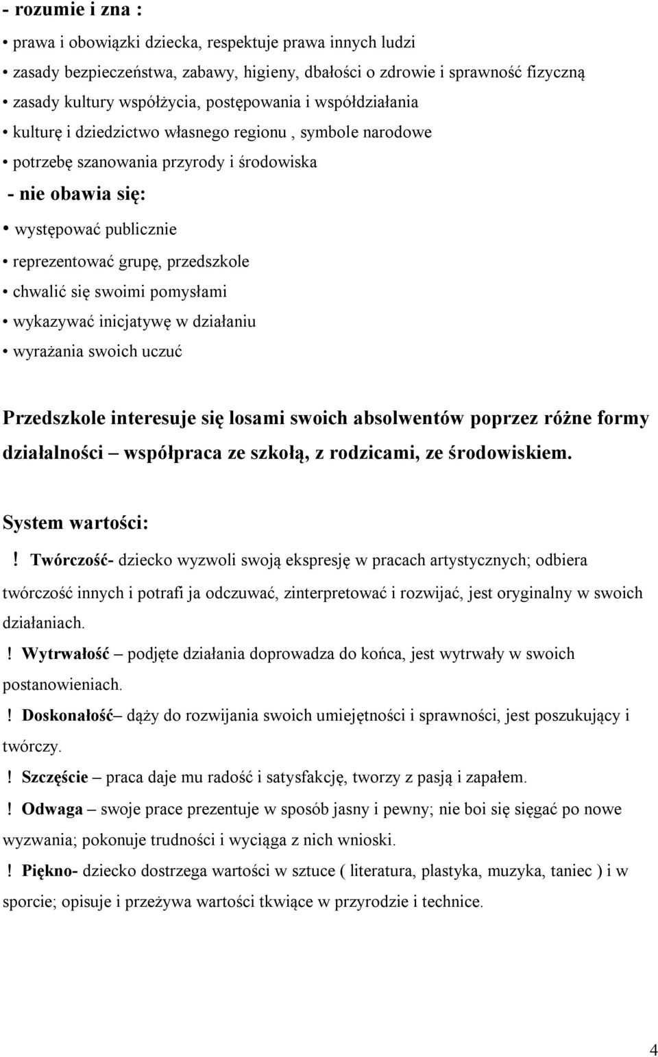 swoimi pomysłami wykazywać inicjatywę w działaniu wyrażania swoich uczuć Przedszkole interesuje się losami swoich absolwentów poprzez różne formy działalności współpraca ze szkołą, z rodzicami, ze