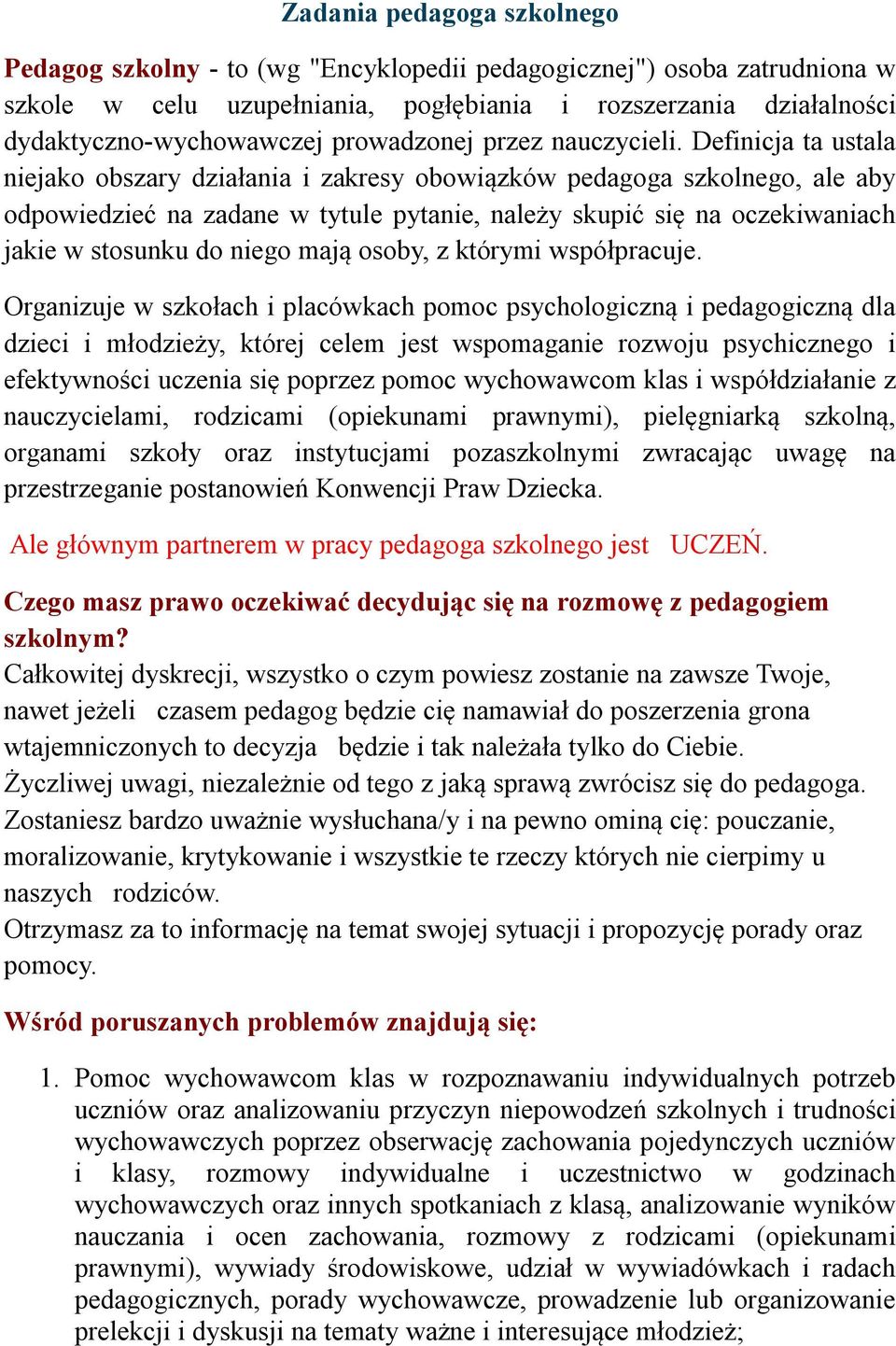 Definicja ta ustala niejako obszary działania i zakresy obowiązków pedagoga szkolnego, ale aby odpowiedzieć na zadane w tytule pytanie, należy skupić się na oczekiwaniach jakie w stosunku do niego