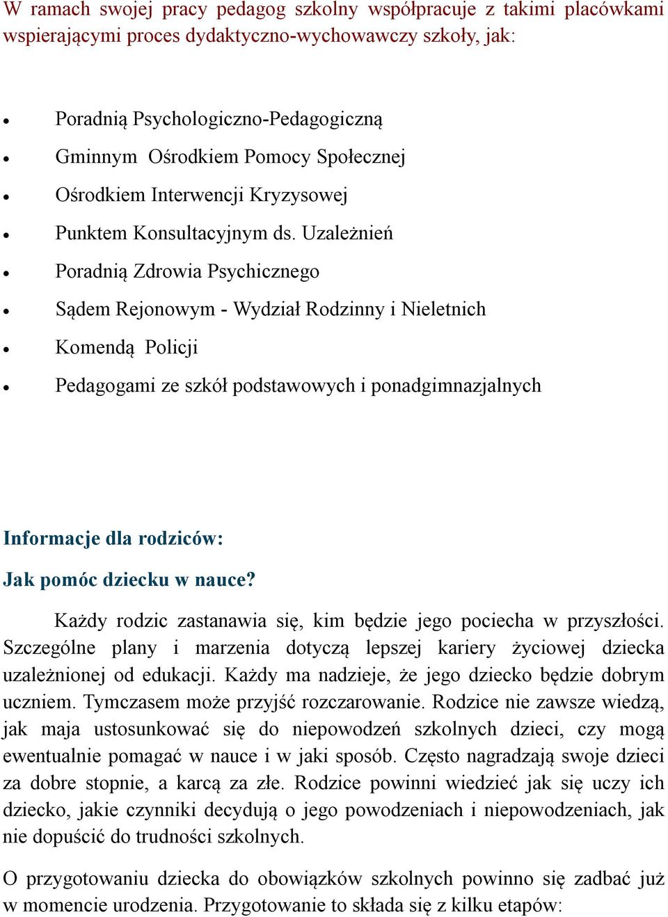 Uzależnień Poradnią Zdrowia Psychicznego Sądem Rejonowym - Wydział Rodzinny i Nieletnich Komendą Policji Pedagogami ze szkół podstawowych i ponadgimnazjalnych Informacje dla rodziców: Jak pomóc