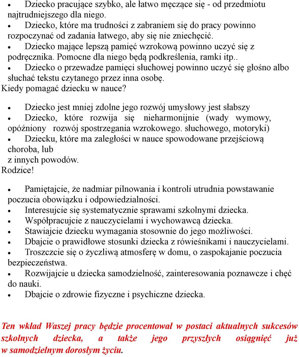 Pomocne dla niego będą podkreślenia, ramki itp.. Dziecko o przewadze pamięci słuchowej powinno uczyć się głośno albo słuchać tekstu czytanego przez inna osobę. Kiedy pomagać dziecku w nauce?