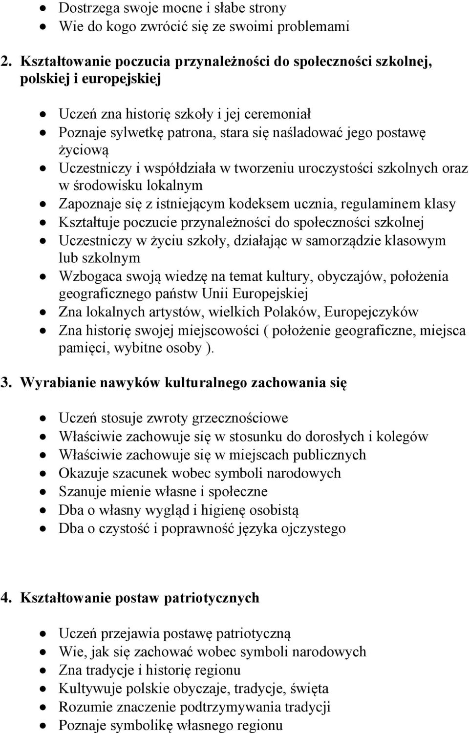 Uczestniczy i współdziała w tworzeniu uroczystości szkolnych oraz w środowisku lokalnym Zapoznaje się z istniejącym kodeksem ucznia, regulaminem klasy Kształtuje poczucie przynależności do