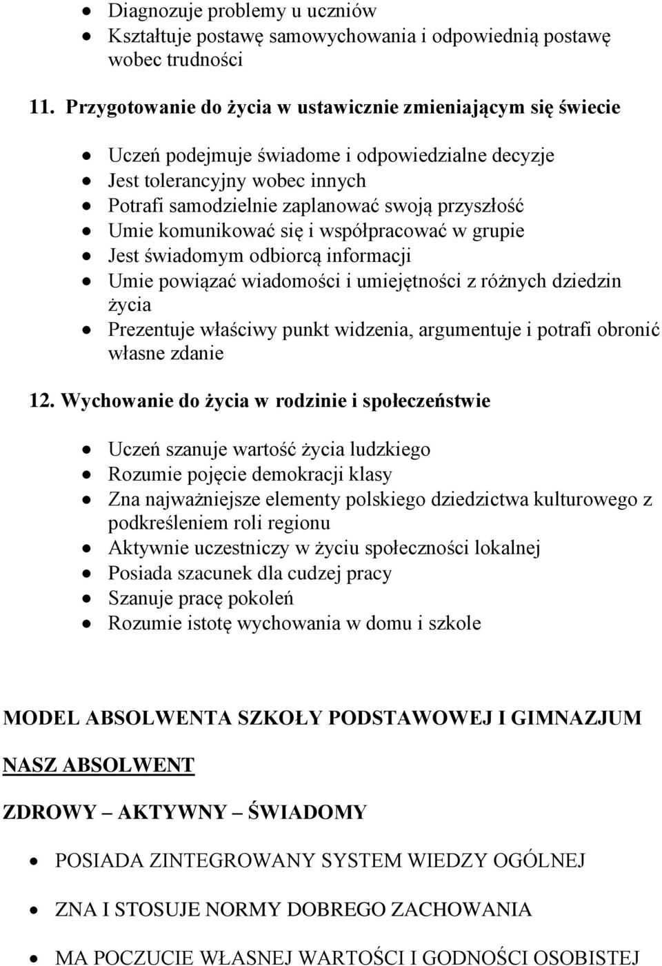 komunikować się i współpracować w grupie Jest świadomym odbiorcą informacji Umie powiązać wiadomości i umiejętności z różnych dziedzin życia Prezentuje właściwy punkt widzenia, argumentuje i potrafi