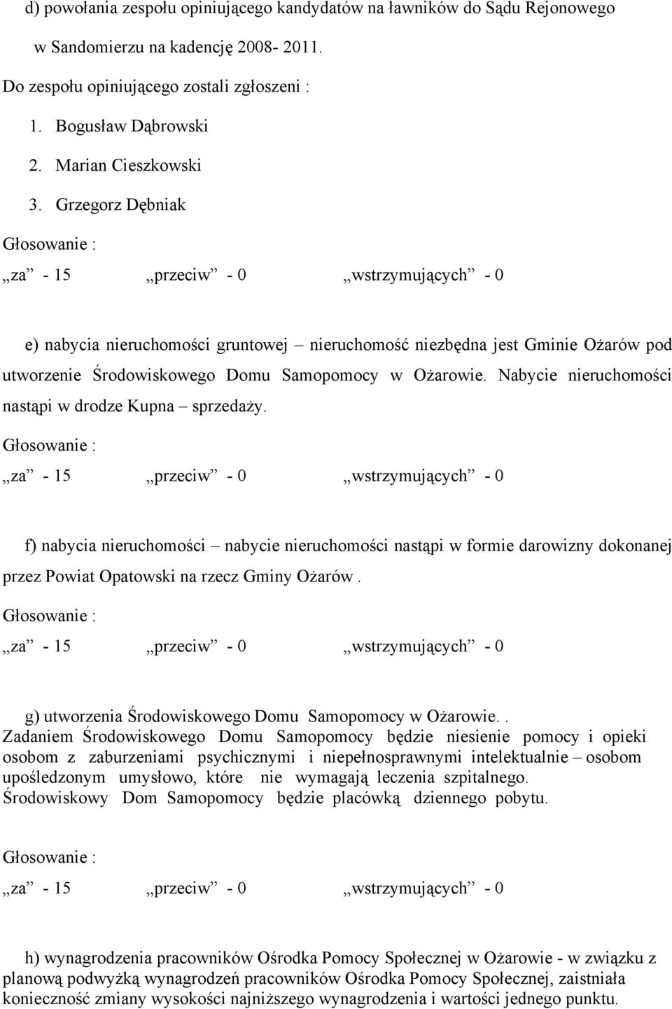 Nabycie nieruchomości nastąpi w drodze Kupna sprzedaży. f) nabycia nieruchomości nabycie nieruchomości nastąpi w formie darowizny dokonanej przez Powiat Opatowski na rzecz Gminy Ożarów.