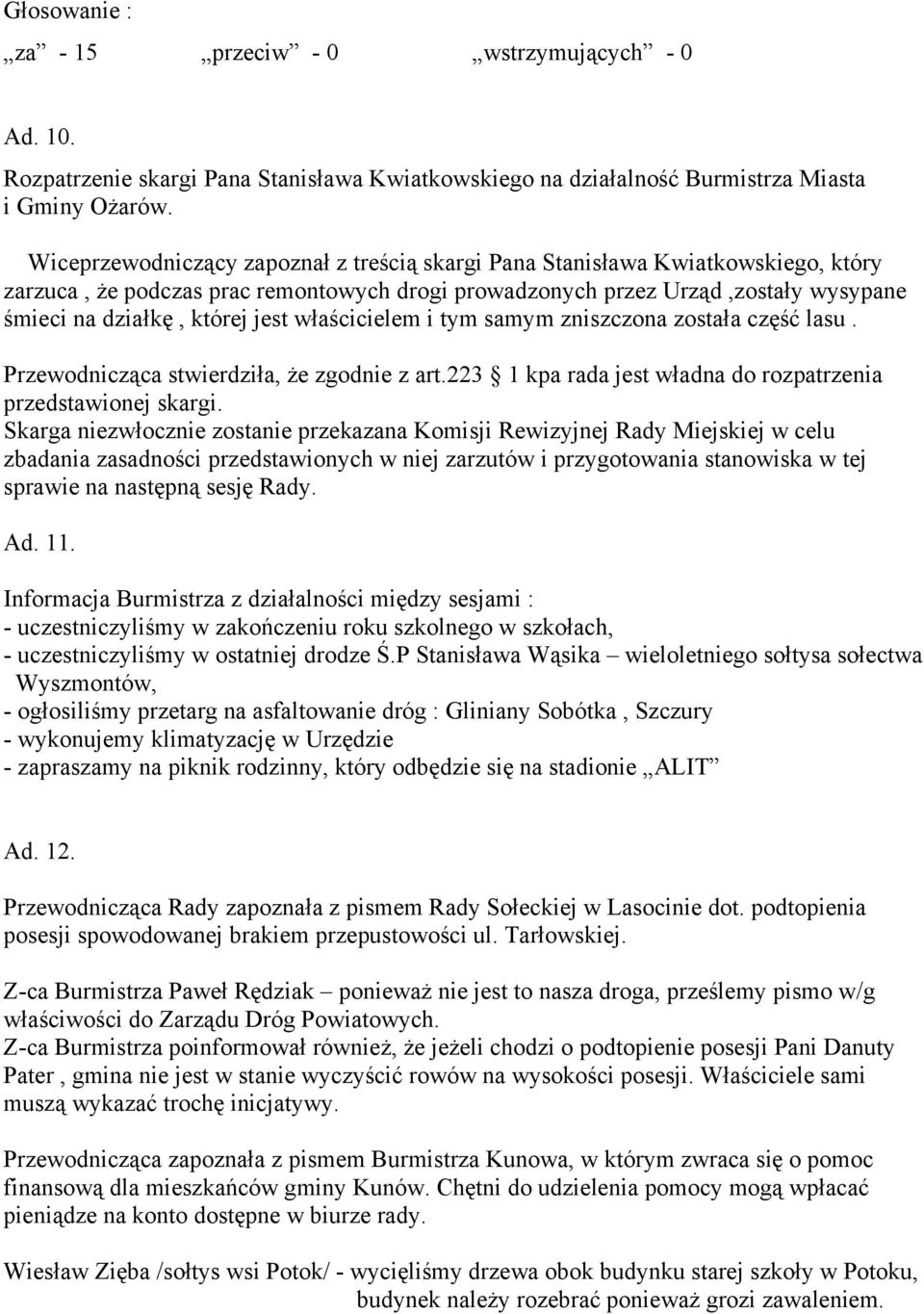 właścicielem i tym samym zniszczona została część lasu. Przewodnicząca stwierdziła, że zgodnie z art.223 1 kpa rada jest władna do rozpatrzenia przedstawionej skargi.