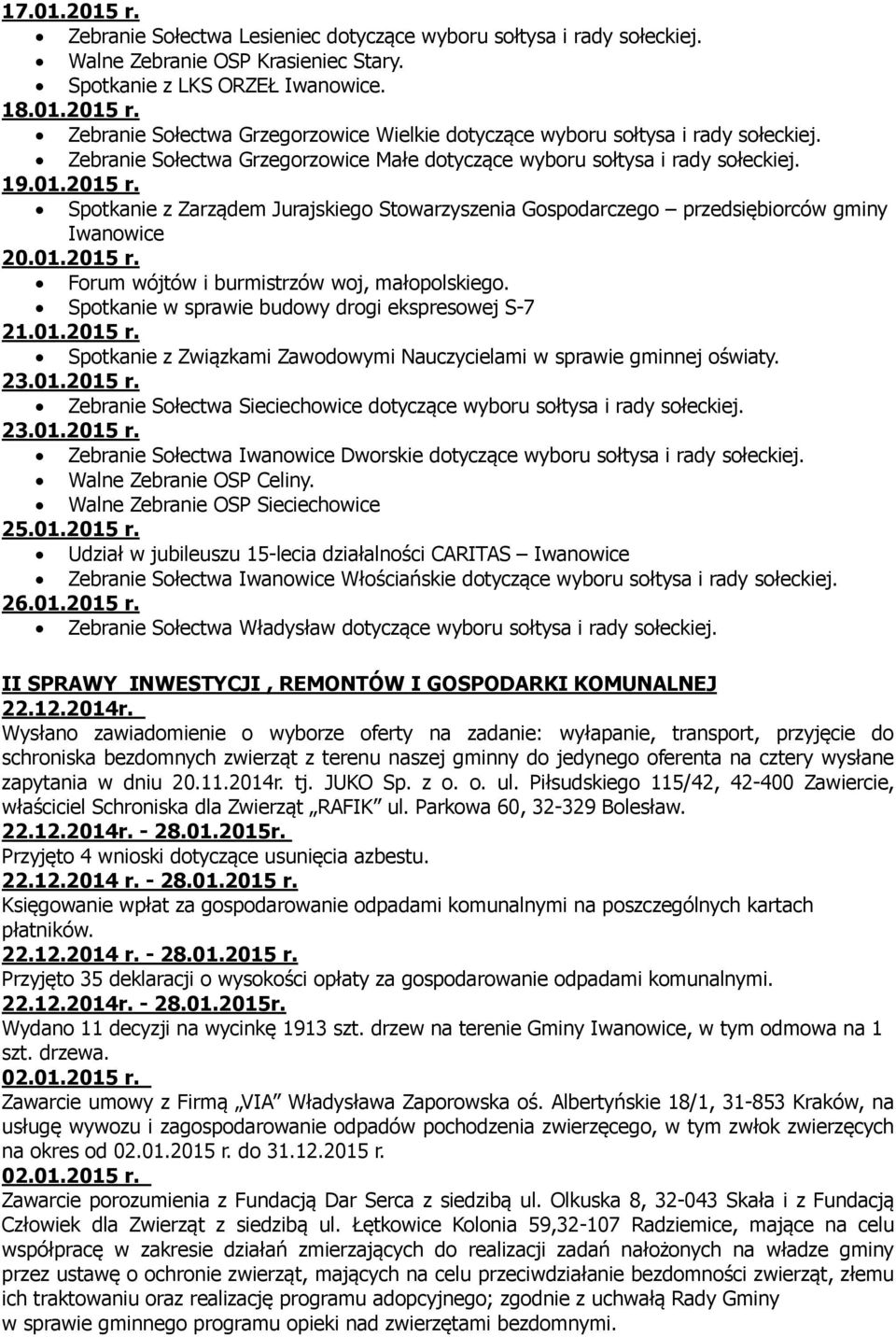 Spotkanie w sprawie budowy drogi ekspresowej S-7 21.01.2015 r. Spotkanie z Związkami Zawodowymi Nauczycielami w sprawie gminnej oświaty. 23.01.2015 r. Zebranie Sołectwa Sieciechowice dotyczące wyboru sołtysa i rady sołeckiej.