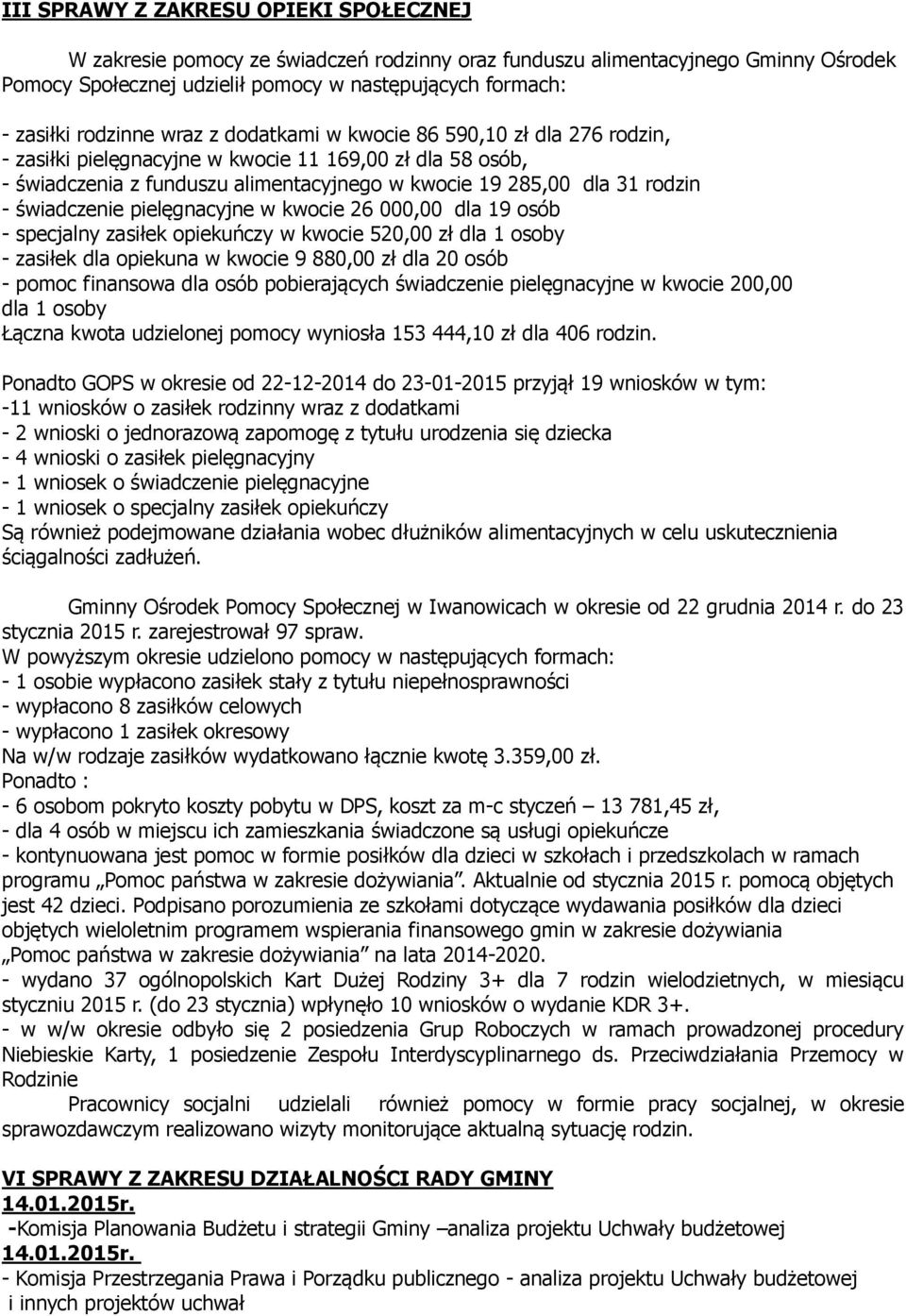 świadczenie pielęgnacyjne w kwocie 26 000,00 dla 19 osób - specjalny zasiłek opiekuńczy w kwocie 520,00 zł dla 1 osoby - zasiłek dla opiekuna w kwocie 9 880,00 zł dla 20 osób - pomoc finansowa dla