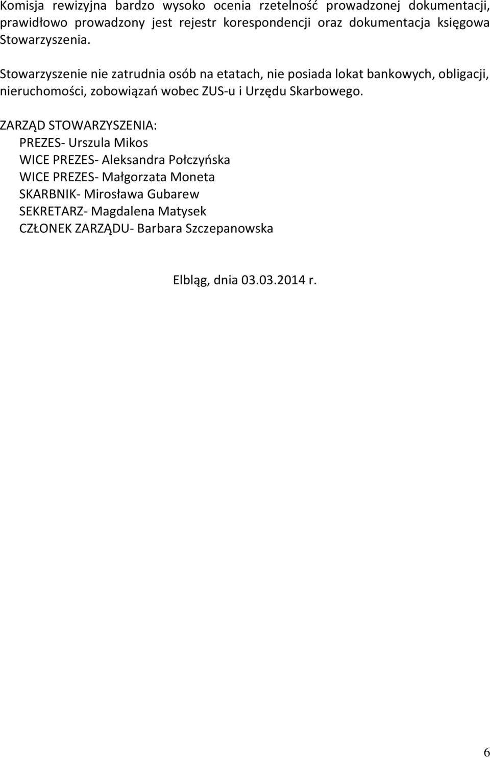 Stowarzyszenie nie zatrudnia osób na etatach, nie posiada lokat bankowych, obligacji, nieruchomości, zobowiązań wobec ZUS-u i Urzędu