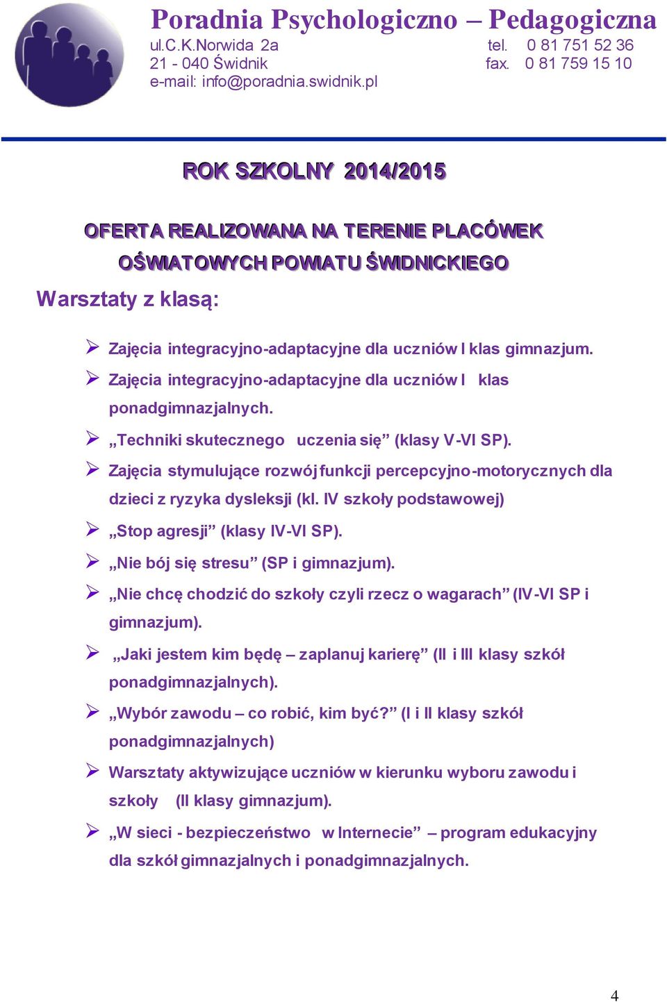 Zajęcia stymulujące rozwój funkcji percepcyjno-motorycznych dla dzieci z ryzyka dysleksji (kl. IV szkoły podstawowej) Stop agresji (klasy IV-VI SP). Nie bój się stresu (SP i gimnazjum).