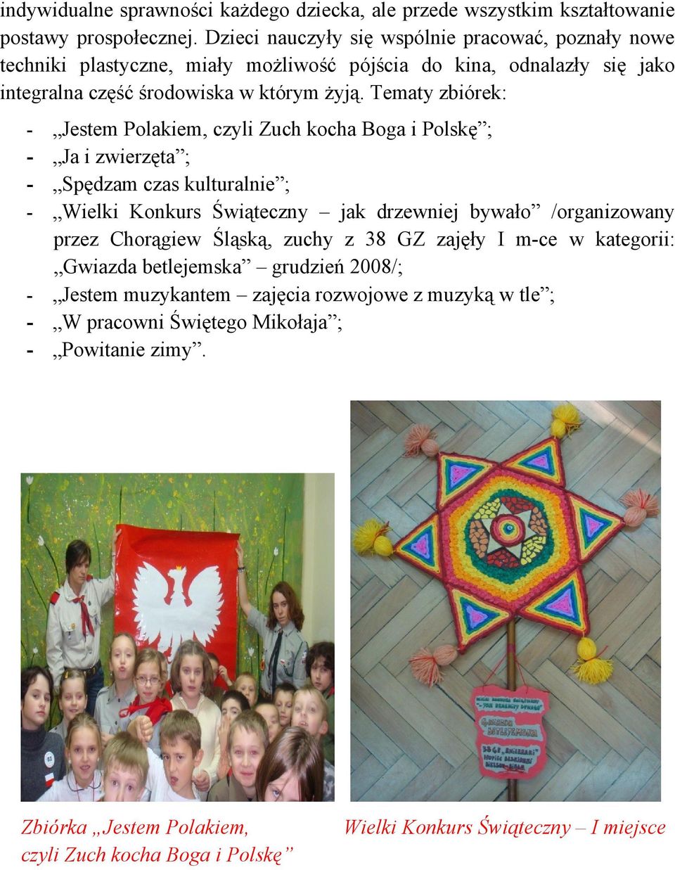 Tematy zbiórek: Jestem Polakiem, czyli Zuch kocha Boga i Polskę ; Ja i zwierzęta ; Spędzam czas kulturalnie ; Wielki Konkurs Świąteczny jak drzewniej bywało /organizowany przez