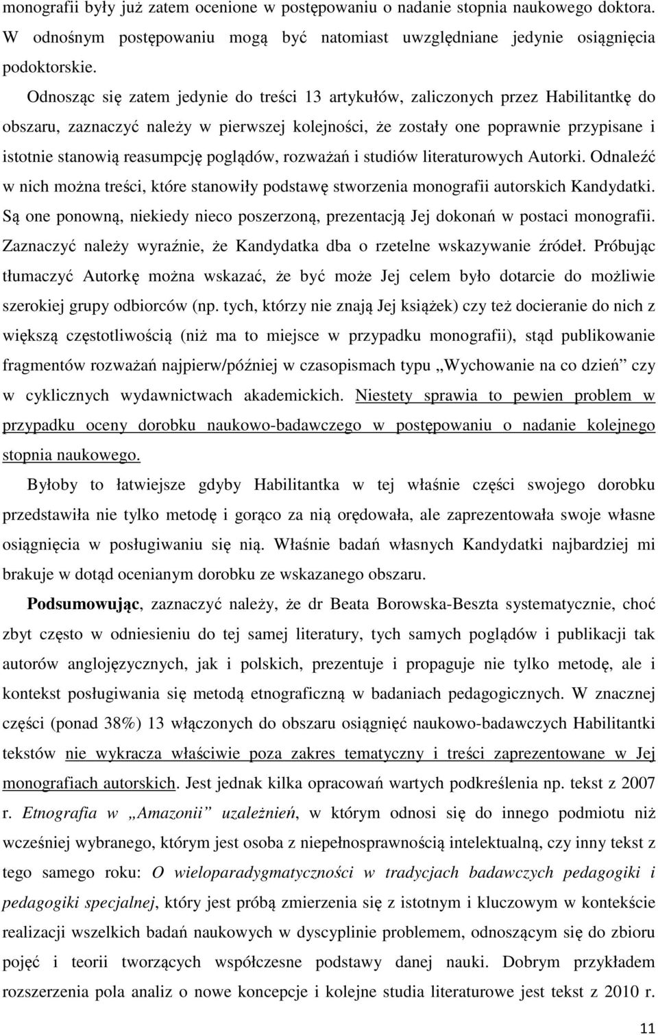 reasumpcję poglądów, rozważań i studiów literaturowych Autorki. Odnaleźć w nich można treści, które stanowiły podstawę stworzenia monografii autorskich Kandydatki.