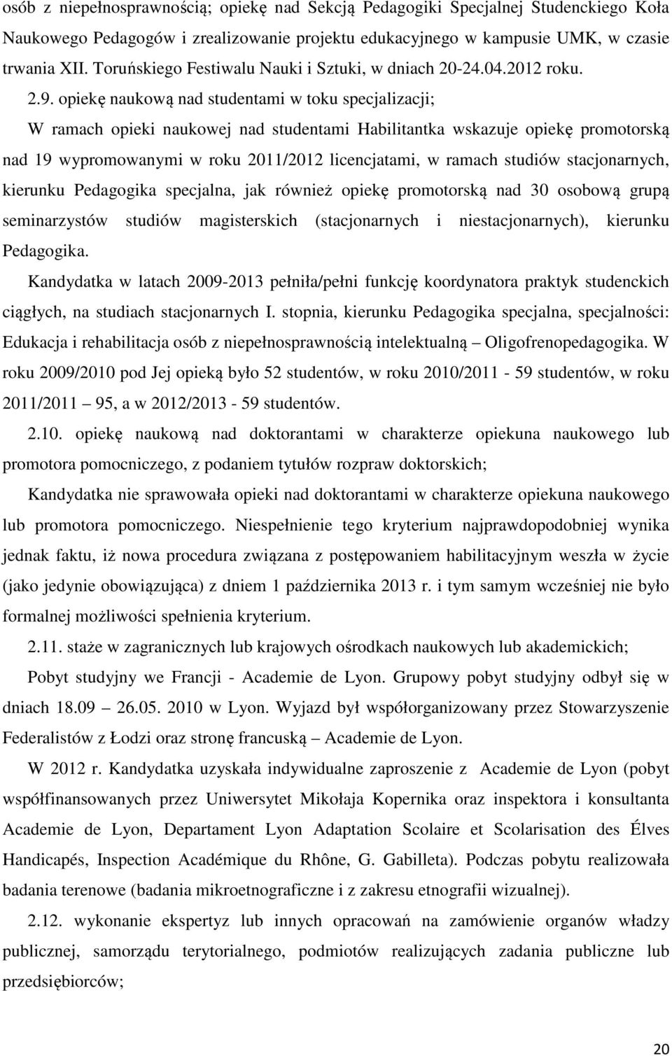 opiekę naukową nad studentami w toku specjalizacji; W ramach opieki naukowej nad studentami Habilitantka wskazuje opiekę promotorską nad 19 wypromowanymi w roku 2011/2012 licencjatami, w ramach