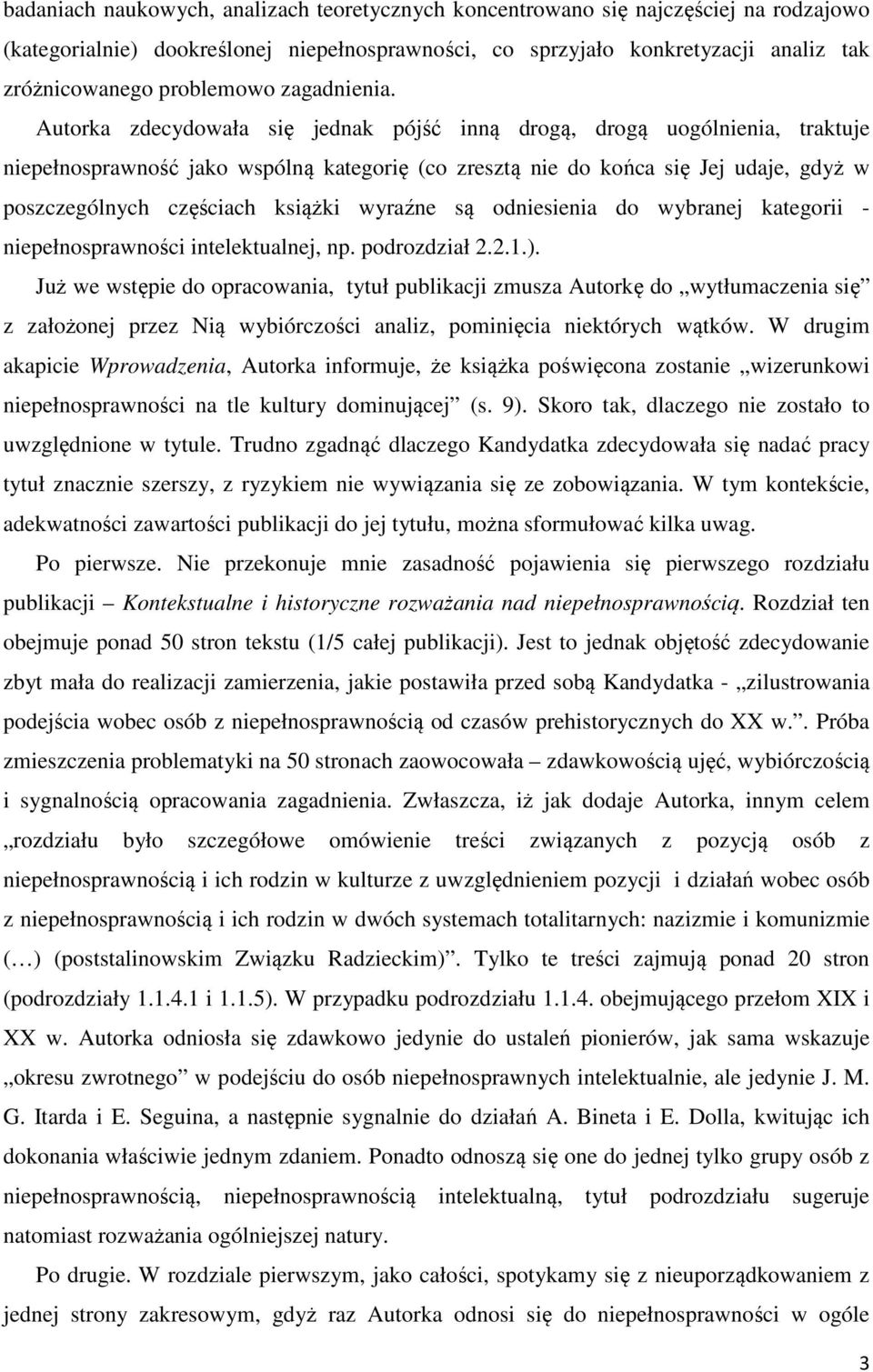 Autorka zdecydowała się jednak pójść inną drogą, drogą uogólnienia, traktuje niepełnosprawność jako wspólną kategorię (co zresztą nie do końca się Jej udaje, gdyż w poszczególnych częściach książki