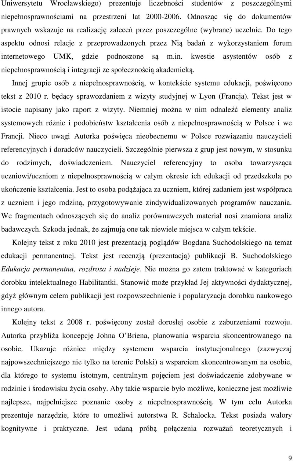 Do tego aspektu odnosi relacje z przeprowadzonych przez Nią badań z wykorzystaniem forum internetowego UMK, gdzie podnoszone są m.in. kwestie asystentów osób z niepełnosprawnością i integracji ze społecznością akademicką.