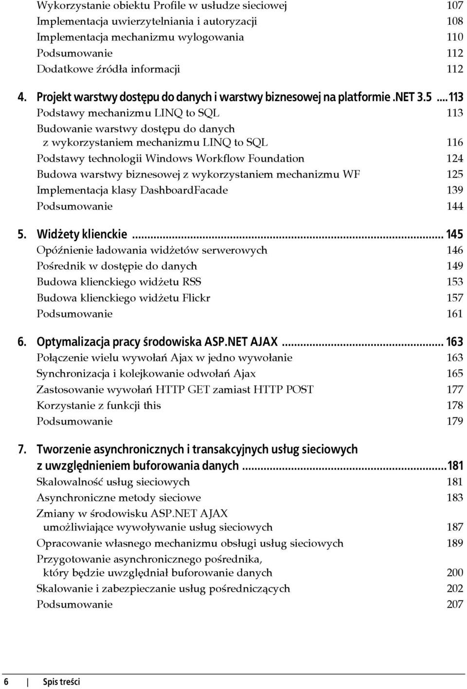 ..113 Podstawy mechanizmu LINQ to SQL 113 Budowanie warstwy dostępu do danych z wykorzystaniem mechanizmu LINQ to SQL 116 Podstawy technologii Windows Workflow Foundation 124 Budowa warstwy