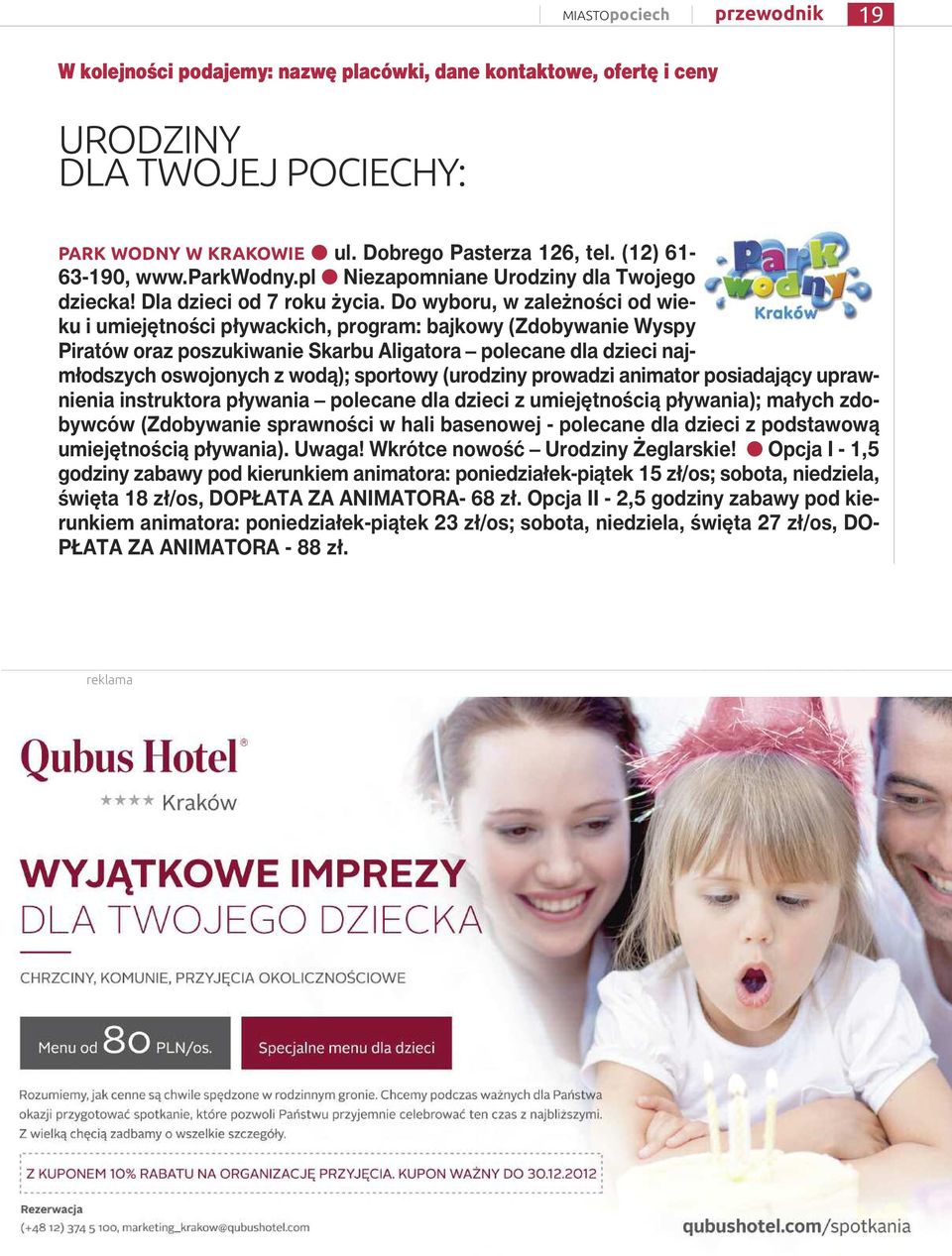 Do wyboru, w zależności od wieku i umiejętności pływackich, program: bajkowy (Zdobywanie Wyspy Piratów oraz poszukiwanie Skarbu Aligatora polecane dla dzieci najmłodszych oswojonych z wodą); sportowy