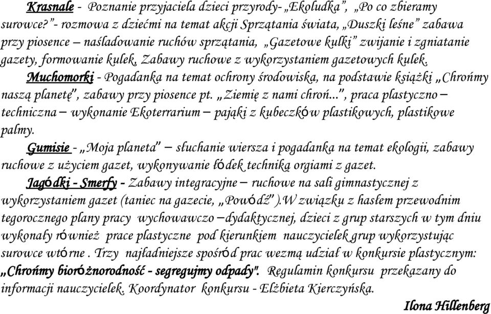 wykorzystaniem gazetowych kulek. Muchomorki - Pogadanka na temat ochrony środowiska, na podstawie książki Chrońmy naszą planetę, zabawy przy piosence pt.