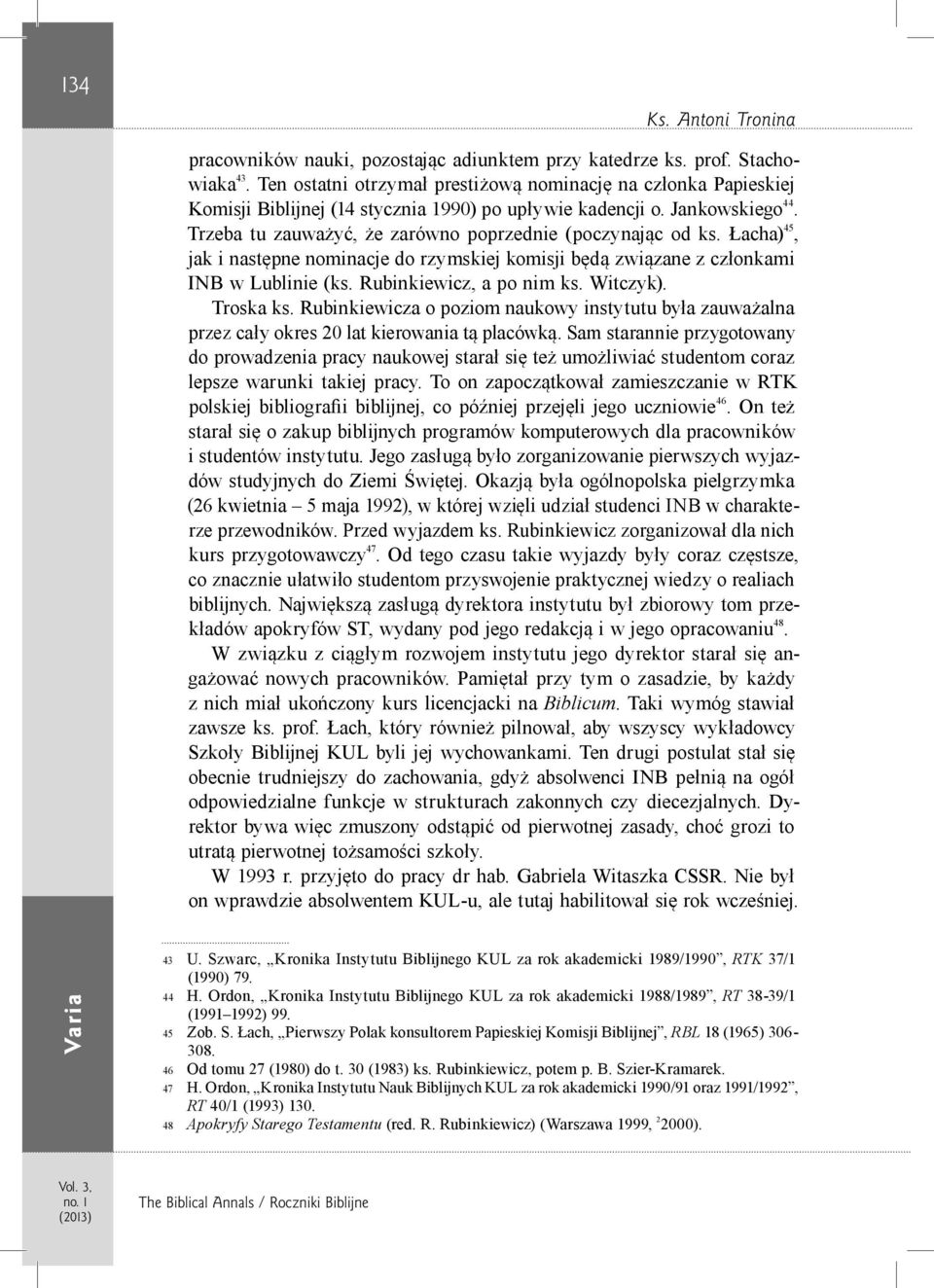 Trzeba tu zauważyć, że zarówno poprzednie (poczynając od ks. Łacha) 45, jak i następne nominacje do rzymskiej komisji będą związane z członkami INB w Lublinie (ks. Rubinkiewicz, a po nim ks. Witczyk).