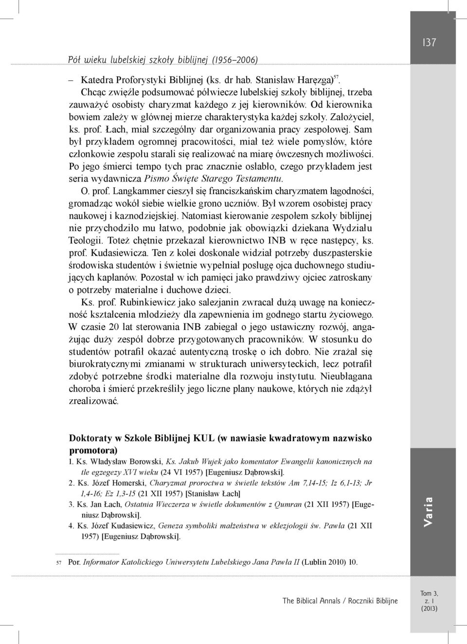 Od kierownika bowiem zależy w głównej mierze charakterystyka każdej szkoły. Założyciel, ks. prof. Łach, miał szczególny dar organizowania pracy zespołowej.