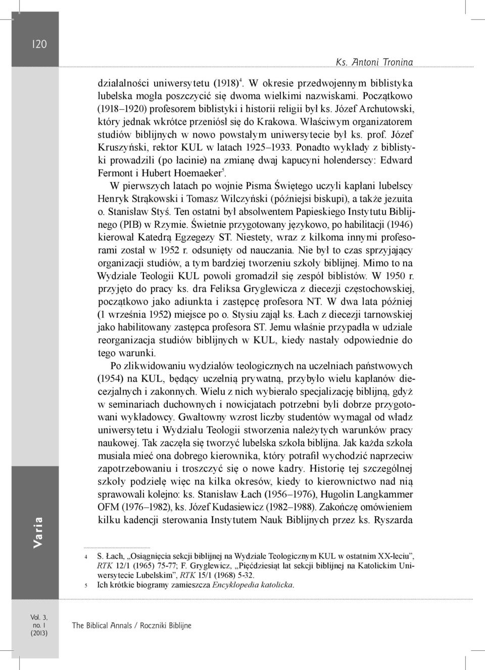 Właściwym organizatorem studiów biblijnych w nowo powstałym uniwersytecie był ks. prof. Józef Kruszyński, rektor KUL w latach 1925 1933.