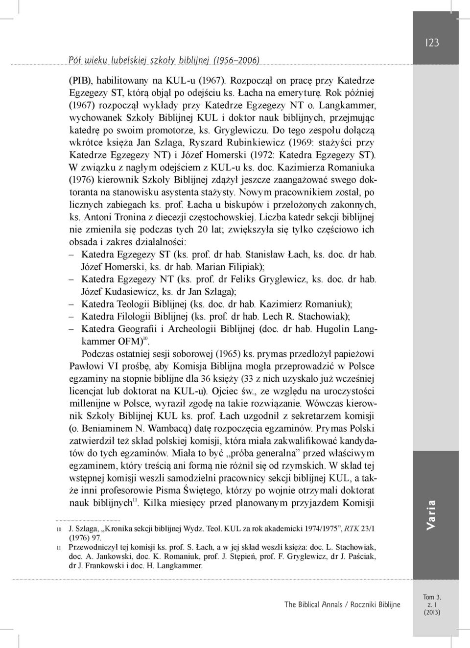 Do tego zespołu dołączą wkrótce księża Jan Szlaga, Ryszard Rubinkiewicz (1969: stażyści przy Katedrze Egzegezy NT) i Józef Homerski (1972: Katedra Egzegezy ST).