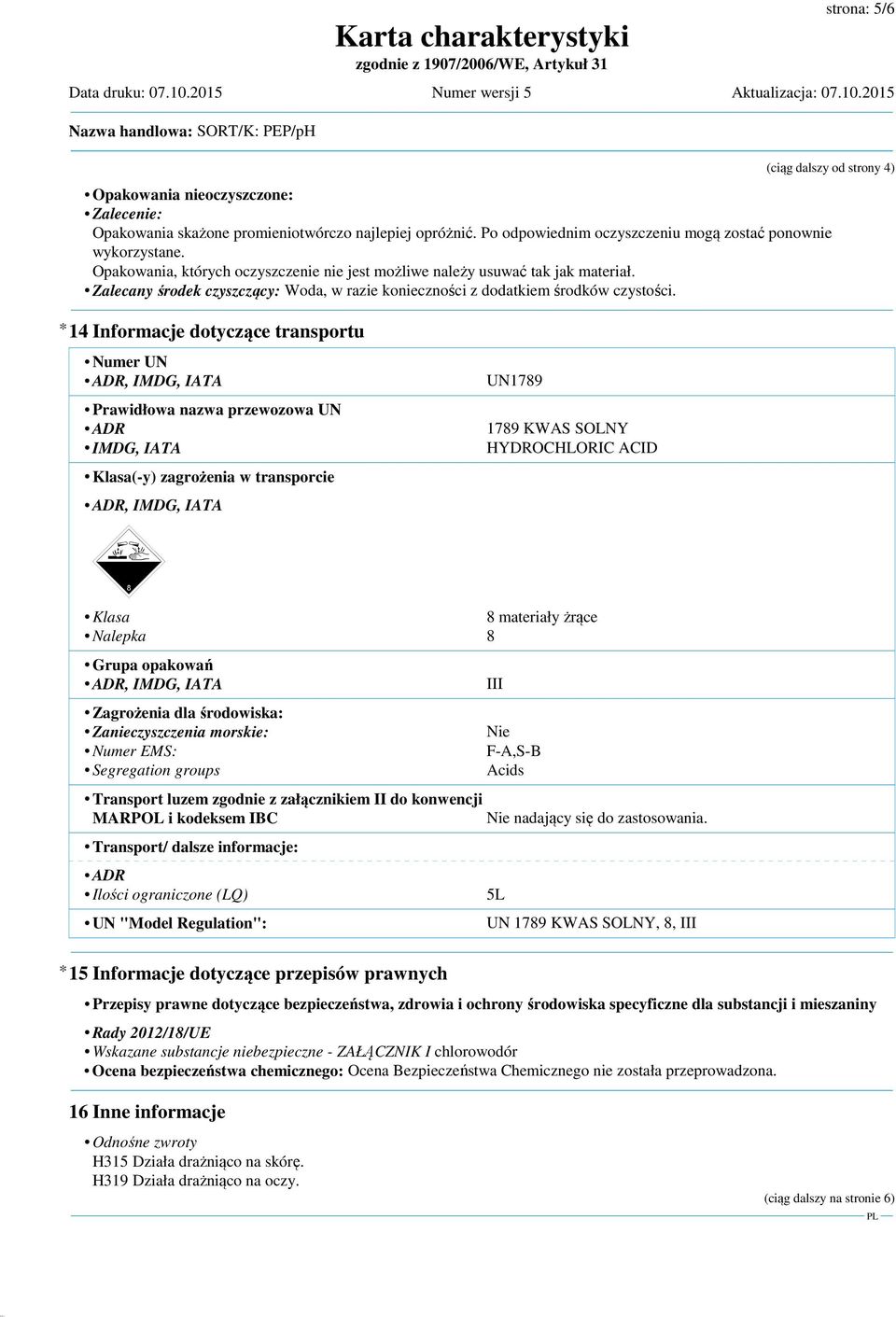 * 14 Informacje dotyczące transportu Numer UN ADR, IMDG, IATA Prawidłowa nazwa przewozowa UN ADR IMDG, IATA Klasa(-y) zagrożenia w transporcie ADR, IMDG, IATA daco} UN1789 1789 KWAS SOLNY