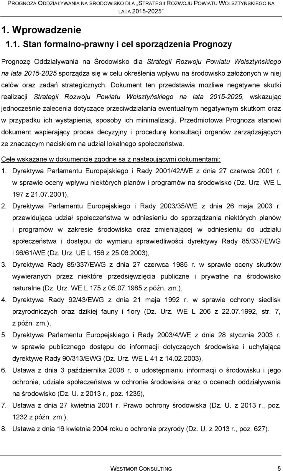 Dokument ten przedstawia możliwe negatywne skutki realizacji Strategii Rozwoju Powiatu Wolsztyńskiego na lata 2015-2025, wskazując jednocześnie zalecenia dotyczące przeciwdziałania ewentualnym