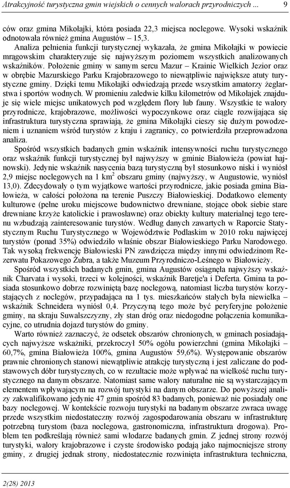 Położenie gminy w samym sercu Mazur Krainie Wielkich Jezior oraz w obrębie Mazurskiego Parku Krajobrazowego to niewątpliwie największe atuty turystyczne gminy.