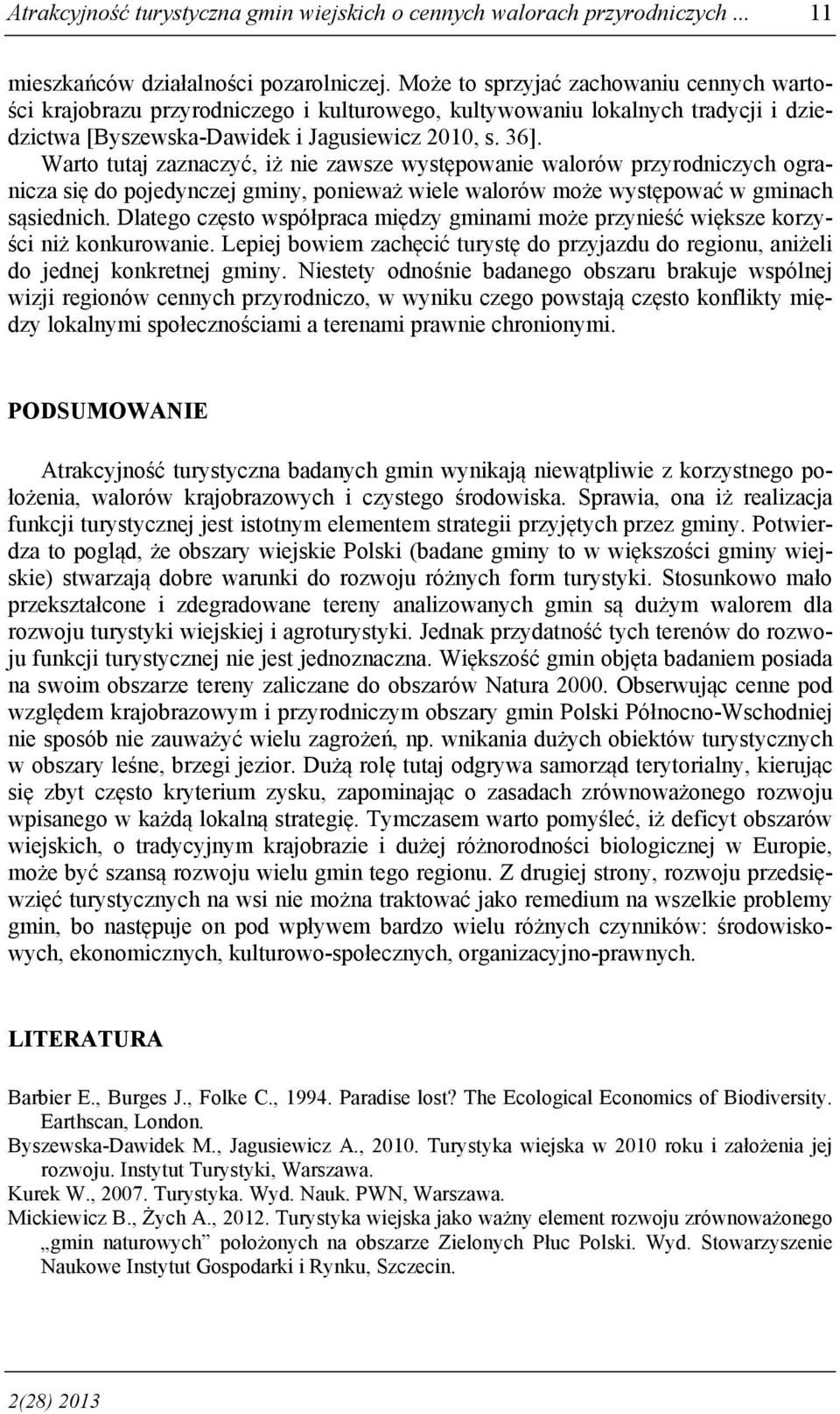 Warto tutaj zaznaczyć, iż nie zawsze występowanie walorów przyrodniczych ogranicza się do pojedynczej gminy, ponieważ wiele walorów może występować w gminach sąsiednich.