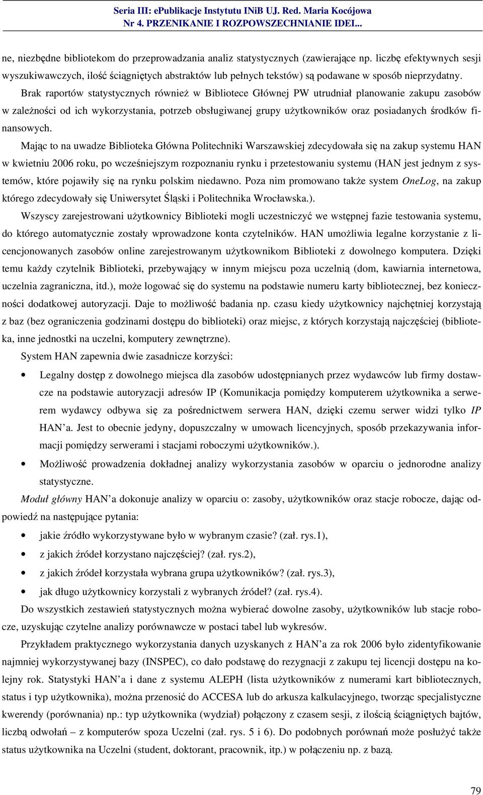 Brak raportów statystycznych również w Bibliotece Głównej PW utrudniał planowanie zakupu zasobów w zależności od ich wykorzystania, potrzeb obsługiwanej grupy użytkowników oraz posiadanych środków