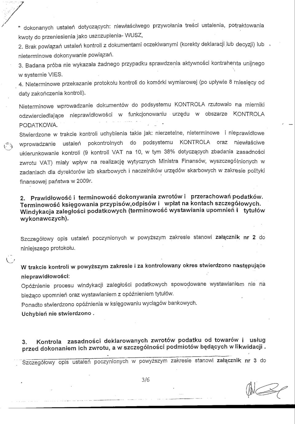 Badana proba nie wykazaia zadnego przypadku sprawdzenia aktywnosci kontrahenta unijnego w systemie VIES. 4. Nieterminowe przekazanie protokolu kontroli do komorki wymiarowej (po uplywie 8 miesie.