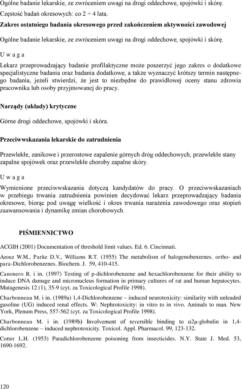 U w a g a Lekarz przeprowadzający badanie profilaktyczne może poszerzyć jego zakres o dodatkowe specjalistyczne badania oraz badania dodatkowe, a także wyznaczyć krótszy termin następnego badania,