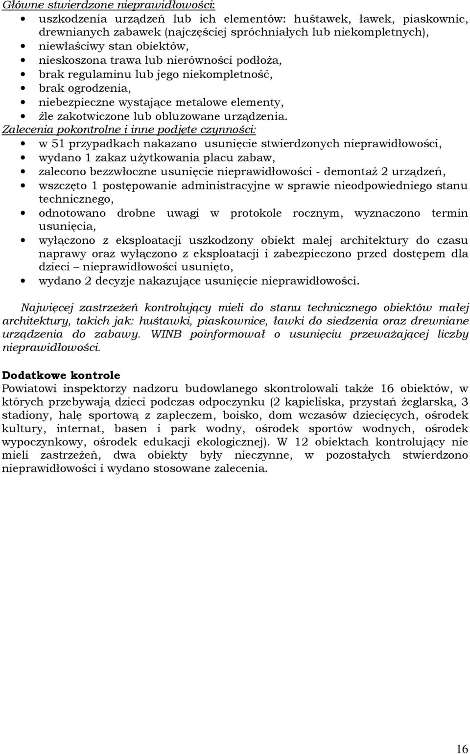 w 5 przypadkach nakazano usunięcie stwierdzonych wydano zakaz użytkowania placu zabaw, zalecono bezzwłoczne usunięcie nieprawidłowości - demontaż urządzeń, wszczęto postępowanie administracyjne w