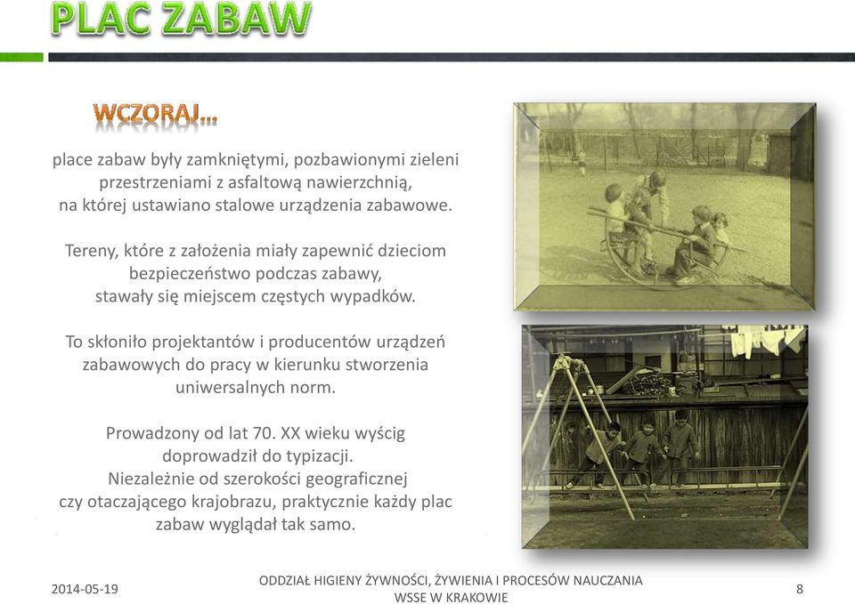 To skłoniło projektantów i producentów urządzeń zabawowych do pracy w kierunku stworzenia uniwersalnych norm. Prowadzony od lat 70.