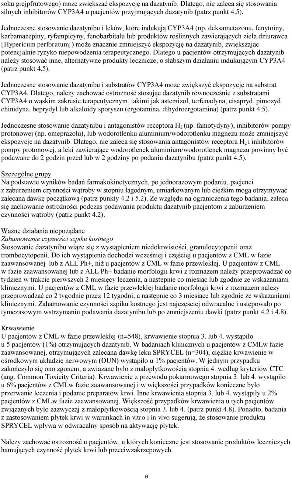 deksametazonu, fenytoiny, karbamazepiny, ryfampicyny, fenobarbitalu lub produktów roślinnych zawierających ziela dziurawca [Hypericum perforatum]) może znacznie zmniejszyć ekspozycję na dazatynib,